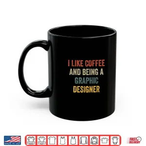 Mug I Like Coffee And Being A Graphic Designer Shirt 1