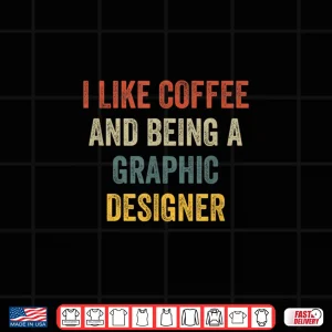 Design I Like Coffee And Being A Graphic Designer Shirt 1