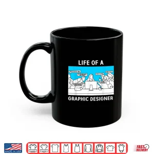 Mug Life Of A Graphic Designer Creative Professional Shirt 1