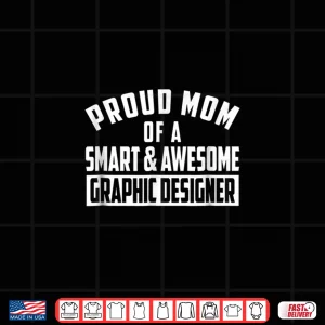 Design Proud Mom Of A Smart Awesome Graphic Designer Shirt 1
