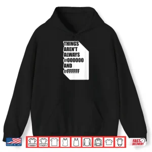 Hoodie Things ArenT Always Black And White Graphic Designer Shirt 1