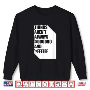 Sweatshirt Things ArenT Always Black And White Graphic Designer Shirt 1