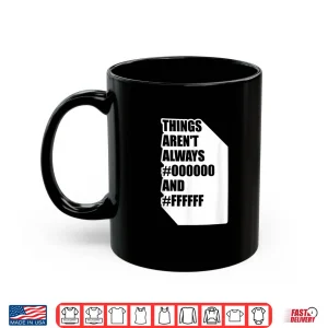 Mug Things ArenT Always Black And White Graphic Designer Shirt 1