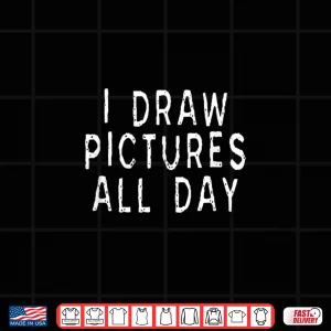 Design Artist And Graphic Designer I Draw Pictures All Day Shirt