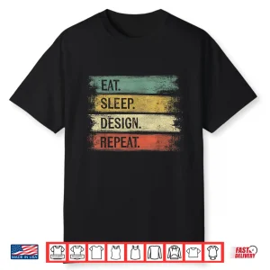Eat Sleep Design Repeat Graphic Designer Architecture Artist Shirt