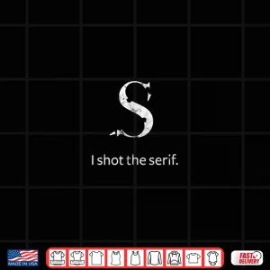 Design Funny Graphic Designer Typography I Shot The Serif Shirt