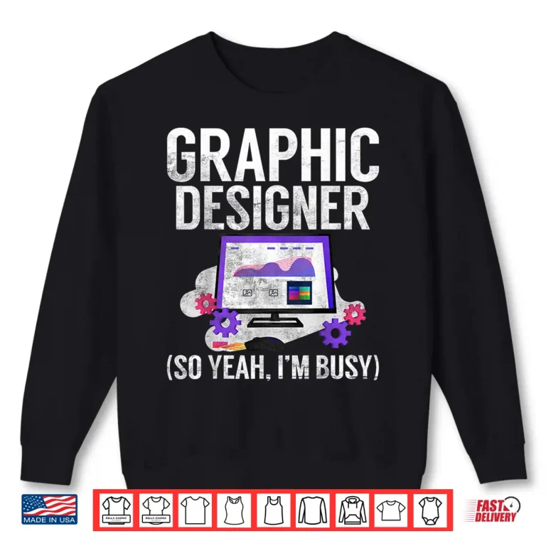 Sweatshirt Graphic Designer So Yeah Im Busy Graphic Designer Shirt