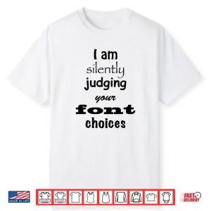 I Am Silently Judging Your Font Choices Graphic Design Shirt