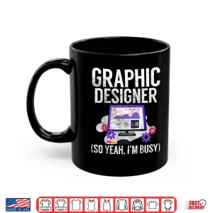 Mug Graphic Designer So Yeah Im Busy Graphic Designer Shirt