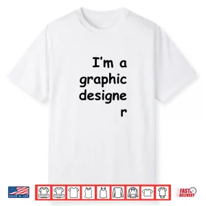 Im A Graphic Designer Comic Sans Font Humor Shirt