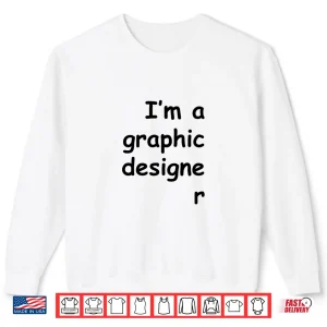 Sweatshirt IM A Graphic Designer Comic Sans Font Humor Shirt