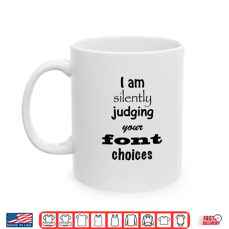 Mug I Am Silently Judging Your Font Choices Graphic Design Shirt