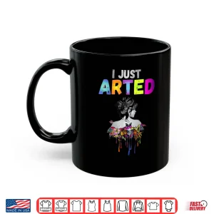 Mug I Just Arted Graphic Designer Artist Humor Shirt