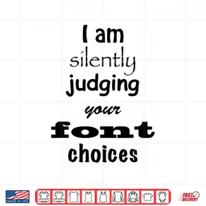 Design I Am Silently Judging Your Font Choices Graphic Design Shirt
