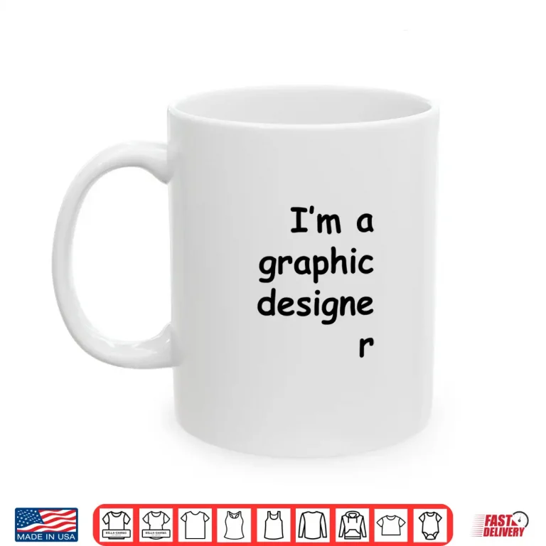 Mug IM A Graphic Designer Comic Sans Font Humor Shirt