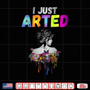 Design I Just Arted Graphic Designer Artist Humor Shirt