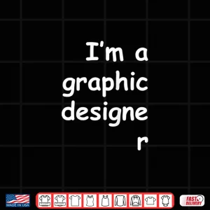 Design IM A Graphic Designer Comic Sans Typography Shirt