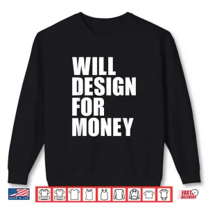 Sweatshirt Will Design For Money Freelancer Graphic Designer Shirt