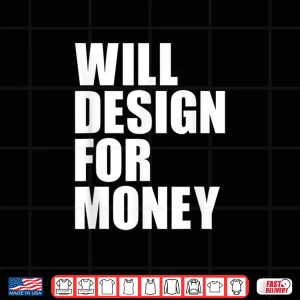 Design Will Design For Money Freelancer Graphic Designer Shirt