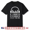 Audio Engineer If I Wanted Feedback Sound Engineering Shirt