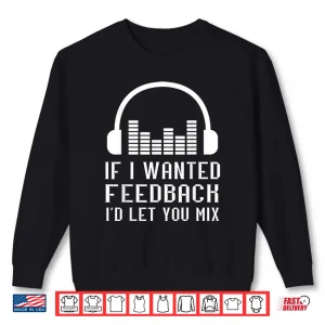 Sweatshirt Audio Engineer If I Wanted Feedback Sound Engineering Shirt