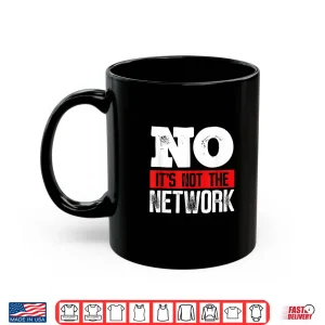 Mug Network Engineer Its Not The Network Computer Server Shirt