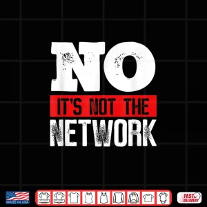 Design Network Engineer Its Not The Network Computer Server Shirt