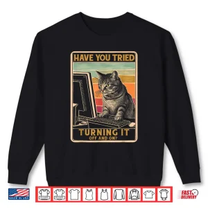 Sweatshirt Cat Tech Support Computer Have You Tried Turning It Shirt