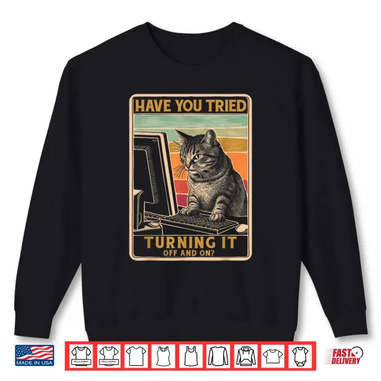 Sweatshirt Cat Tech Support Computer Have You Tried Turning It Shirt