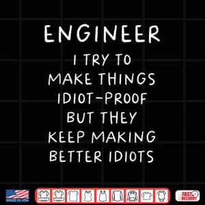 Design Engineer I Try To Make Things Idiot Proof Humor Shirt