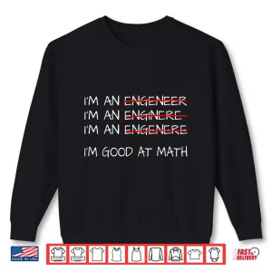 Sweatshirt Engineering IM Good At Math Professional Science Shirt