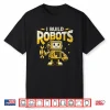 I Build Robots Robotics Engineer Robotic Engineering Shirt
