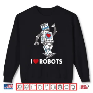 Sweatshirt I Love Robots Robot Lover Robotics Engineer Engineering Shirt