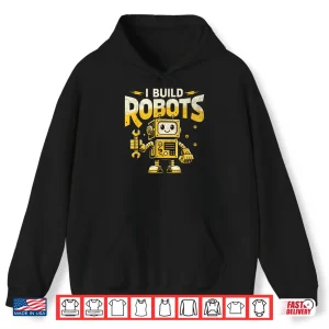 Hoodie I Build Robots Robotics Engineer Robotic Engineering Shirt