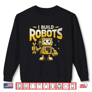Sweatshirt I Build Robots Robotics Engineer Robotic Engineering Shirt