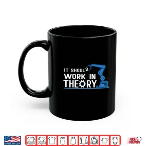 Mug It Should Work In Theory Robotics Engineer Robot Shirt