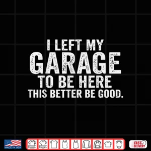 Design Car Mechanic I Left My Garage Auto Engine Mechanic Shirt