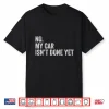 Car Mechanic No My Car Is Not Ready Auto Engine Shirt