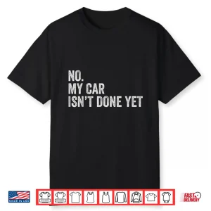 Car Mechanic No My Car Is Not Ready Auto Engine Shirt