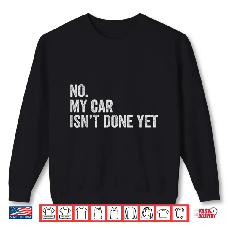 Sweatshirt Car Mechanic No My Car Is Not Ready Auto Engine Shirt