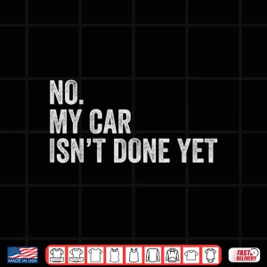 Design Car Mechanic No My Car Is Not Ready Auto Engine Shirt