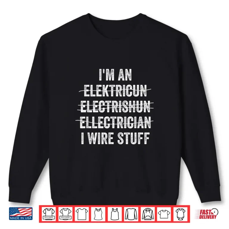 Sweatshirt IM An Electrician I Wire Stuff Electrical Engineer Shirt