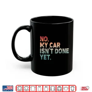 Mug Mechanic No My Car Is Not Ready Auto Engine Garage Shirt