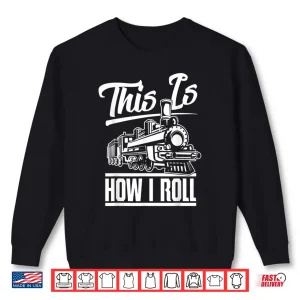 Sweatshirt This Is How I Roll Train Engineer Railroad Transportation Shirt