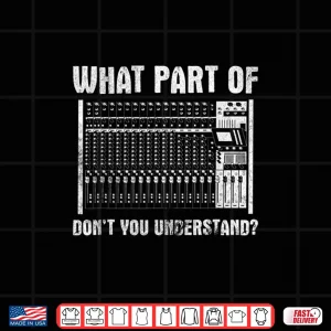 Design What Part Of You Understand Sound Engineer Sound Guy Shirt
