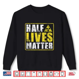Sweatshirt Half Lives Matter Nuclear Engineering Radioactive Symbol Shirt