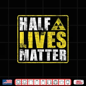 Design Half Lives Matter Nuclear Engineering Radioactive Symbol Shirt