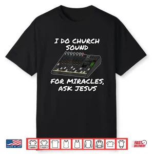 I Do Church Sound For Miracles Ask Jesus Audio Tech Funny Shirt