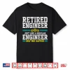 Retired Engineer Engineering Funny Saying Retirement Gift Shirt