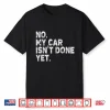 Car Mechanic No My Car Is Not Ready Auto Engine Garage Guy Shirt